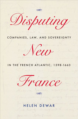 Couverture du livre Disputing New France: Companies, Law, and Sovereignty in the French Atlantic, 1598-1663,